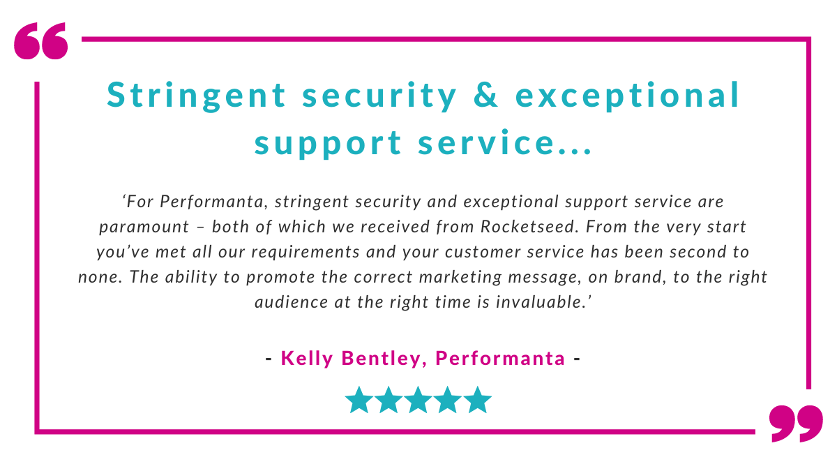 Stringent security & exceptional support service testimonial A client testimonial from Kelly Bentley, Performanta, enclosed in a pink box with quotation marks at the corners, titled "Stringent security & exceptional support service..."